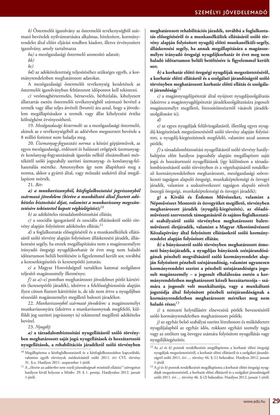 A mezőgazdasági őstermelői tevékenység kezdetének az őstermelői igazolványban feltüntetett időpontot kell tekinteni.