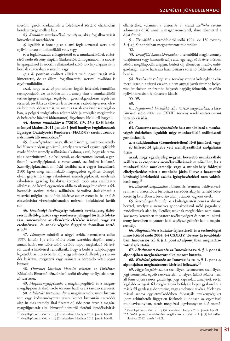 elősegítéséről és a munkanélküliek ellátásáról szóló törvény alapján álláskeresők támogatásában, a szociális igazgatásról és szociális ellátásokról szóló törvény alapján aktív korúak ellátásában