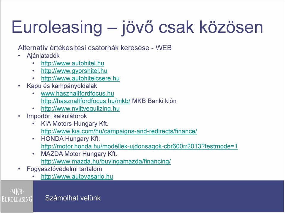 hu Importőri kalkulátorok KIA Motors Hungary Kft. http://www.kia.com/hu/campaigns-and-redirects/finance/ HONDA Hungary Kft. http://motor.honda.