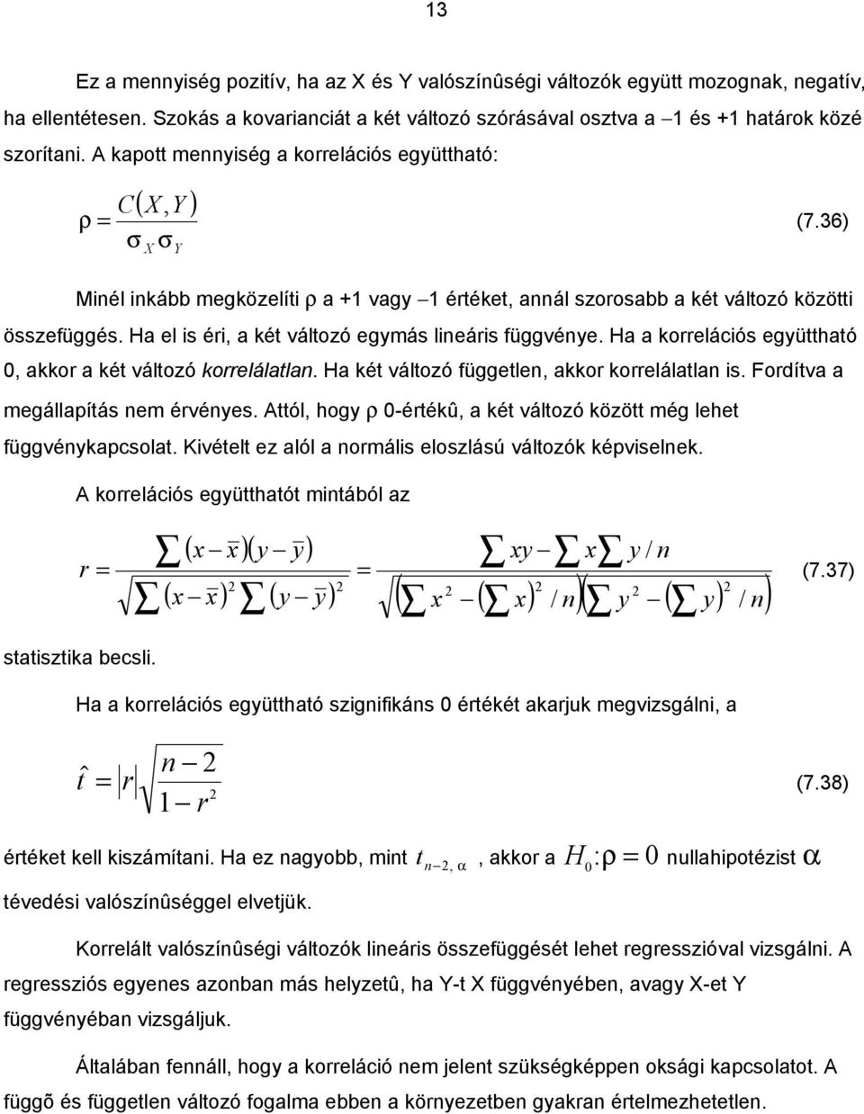 H korrelácós egütthtó, kkor két változó korreláltl. H két változó függetle, kkor korreláltl s. Fordítv egállpítás e érvées. Attól, hog ρ -értékû, két változó között ég lehet függvékpcsolt.