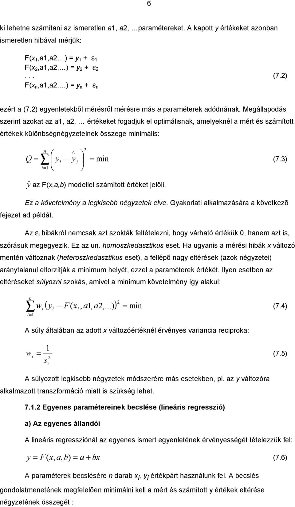 Ez követelé legksebb égzetek elve. Gkorlt lklzásár következõ fejezet d példát. Az ε hbákról ecsk zt szokták feltételez, hog várhtó értékük, he zt s, szórásuk egegezk. Ez z u. hooszkedsztkus eset.