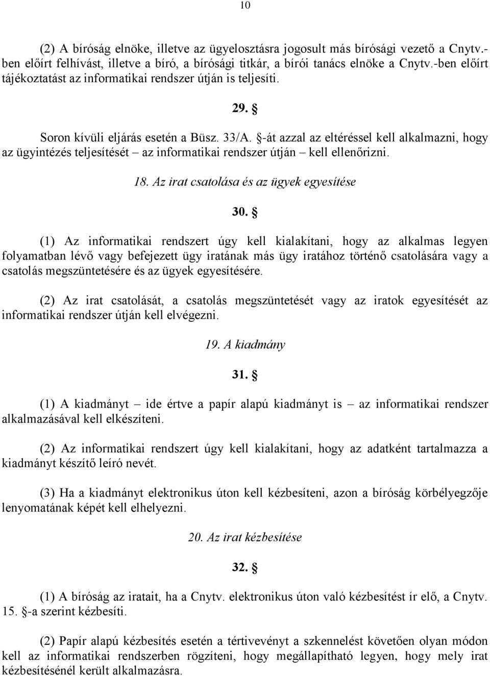 -át azzal az eltéréssel kell alkalmazni, hogy az ügyintézés teljesítését az informatikai rendszer útján kell ellenőrizni. 18. Az irat csatolása és az ügyek egyesítése 30.