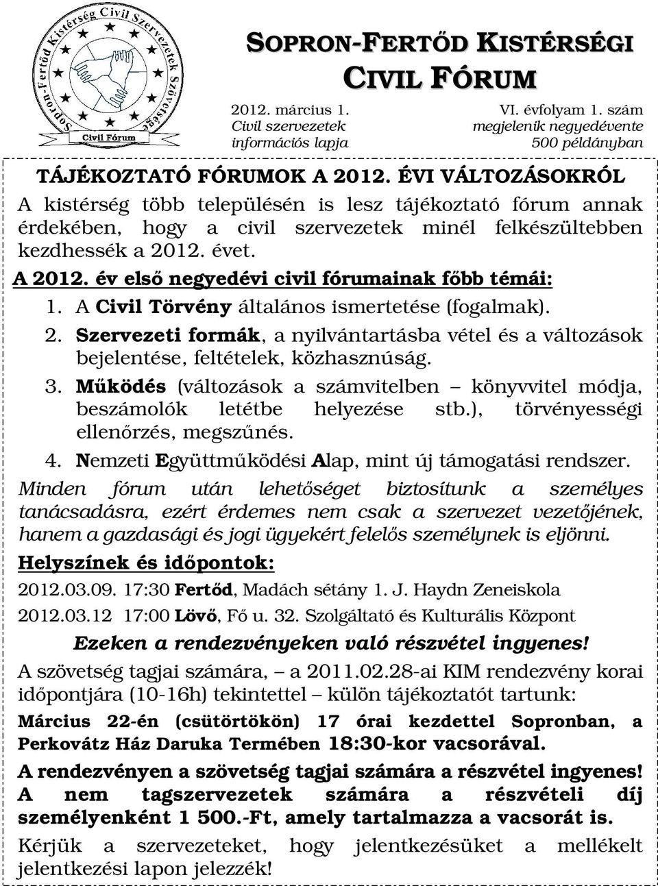 év első negyedévi civil fórumainak főbb témái: 1. A Civil Törvény általános ismertetése (fogalmak). 2. Szervezeti formák, a nyilvántartásba vétel és a változások bejelentése, feltételek, közhasznúság.