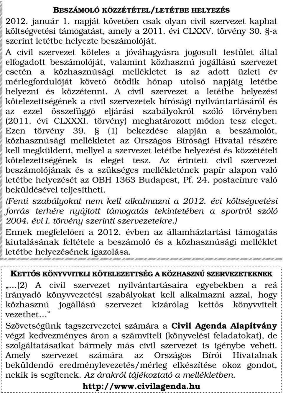 A civil szervezet köteles a jóváhagyásra jogosult testület által elfogadott beszámolóját, valamint közhasznú jogállású szervezet esetén a közhasznúsági mellékletet is az adott üzleti év