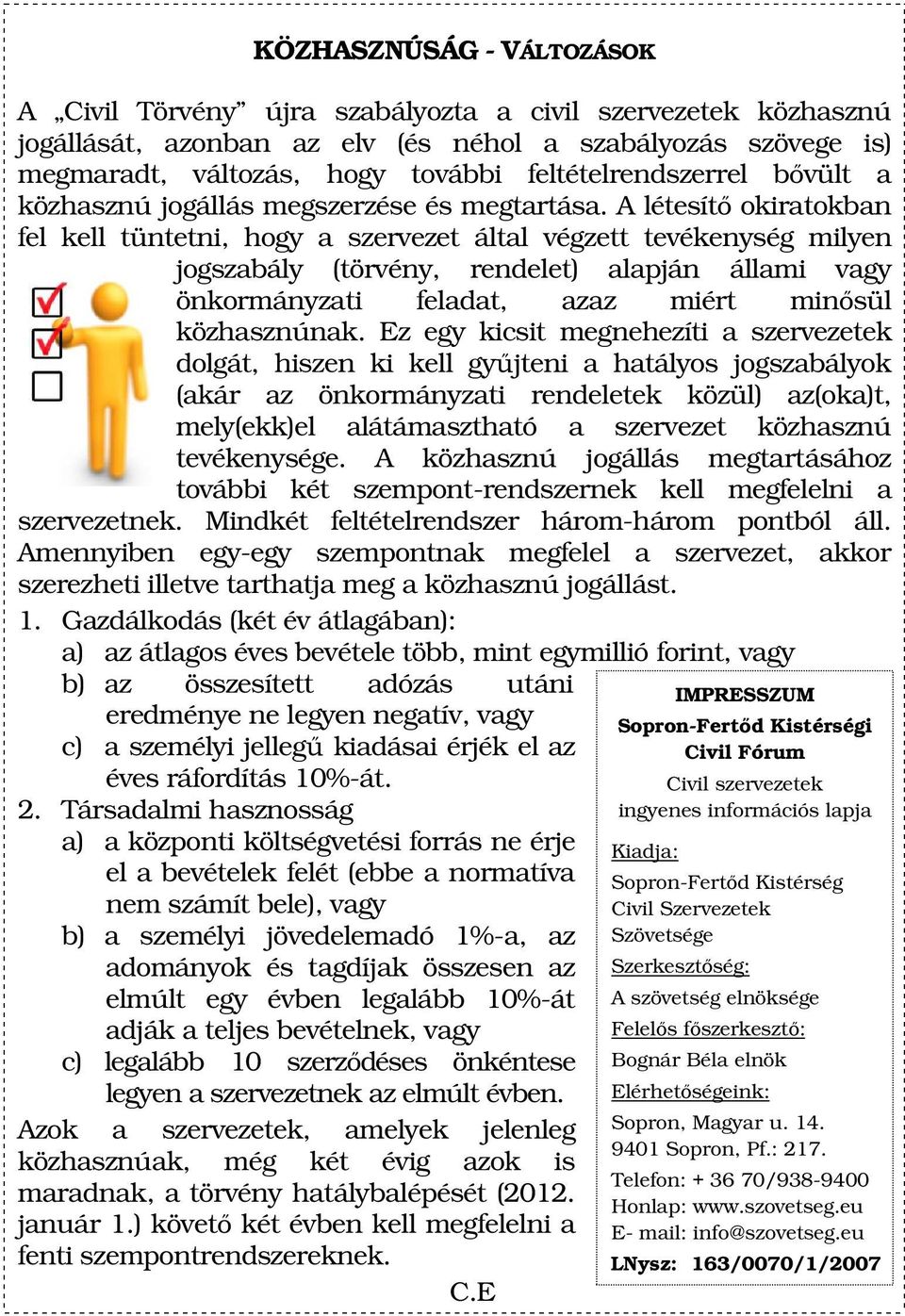 A létesítő okiratokban fel kell tüntetni, hogy a szervezet által végzett tevékenység milyen jogszabály (törvény, rendelet) alapján állami vagy önkormányzati feladat, azaz miért minősül közhasznúnak.