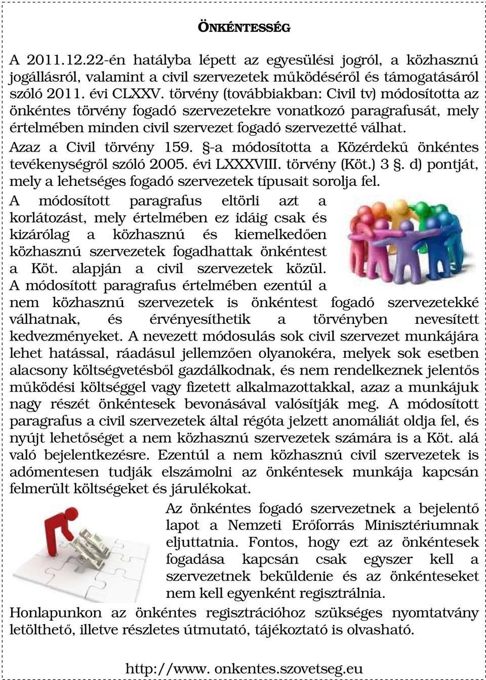 Azaz a Civil törvény 159. -a módosította a Közérdekű önkéntes tevékenységről szóló 2005. évi LXXXVIII. törvény (Köt.) 3. d) pontját, mely a lehetséges fogadó szervezetek típusait sorolja fel.