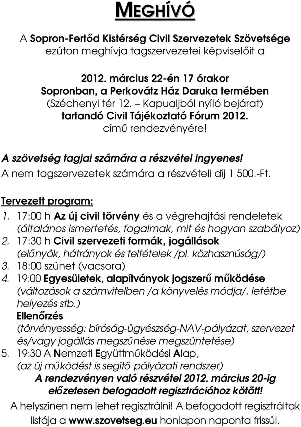 Tervezett program: 1. 17:00 h Az új civil törvény és a végrehajtási rendeletek (általános ismertetés, fogalmak, mit és hogyan szabályoz) 2.