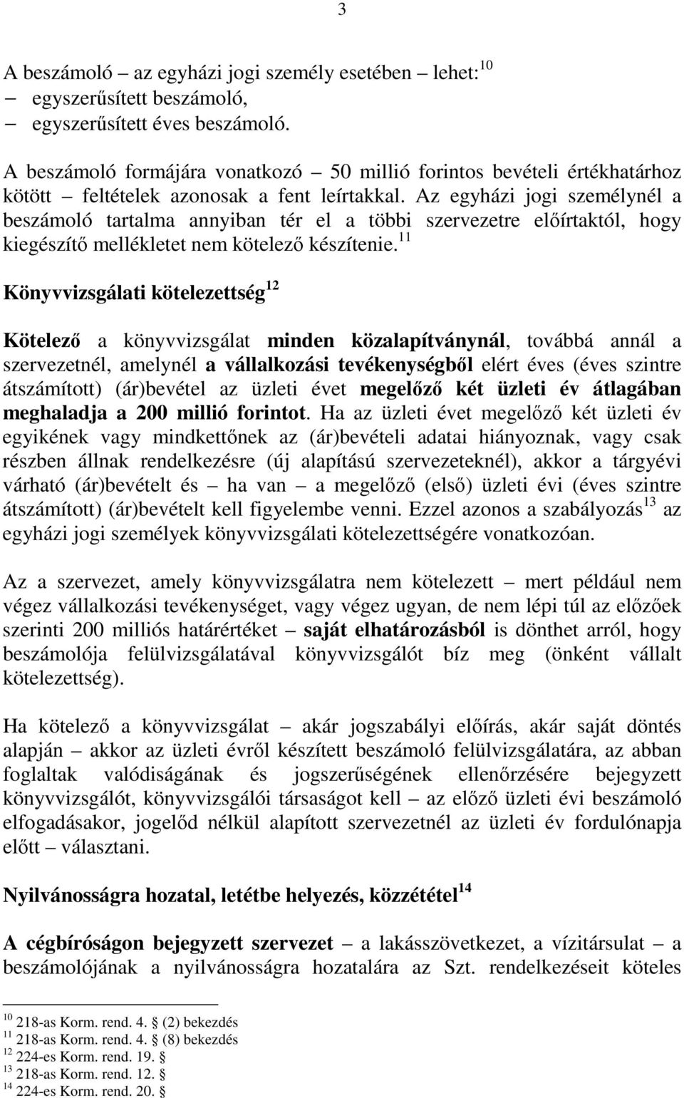 Az egyházi jogi személynél a beszámoló tartalma annyiban tér el a többi szervezetre elıírtaktól, hogy kiegészítı mellékletet nem kötelezı készítenie.