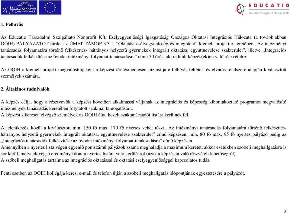 illetve Integrációs tanácsadók felkészítése az óvodai intézményi folyamat-tanácsadásra címő 30 órás, akkreditált képzés(ek)en való részvételre.