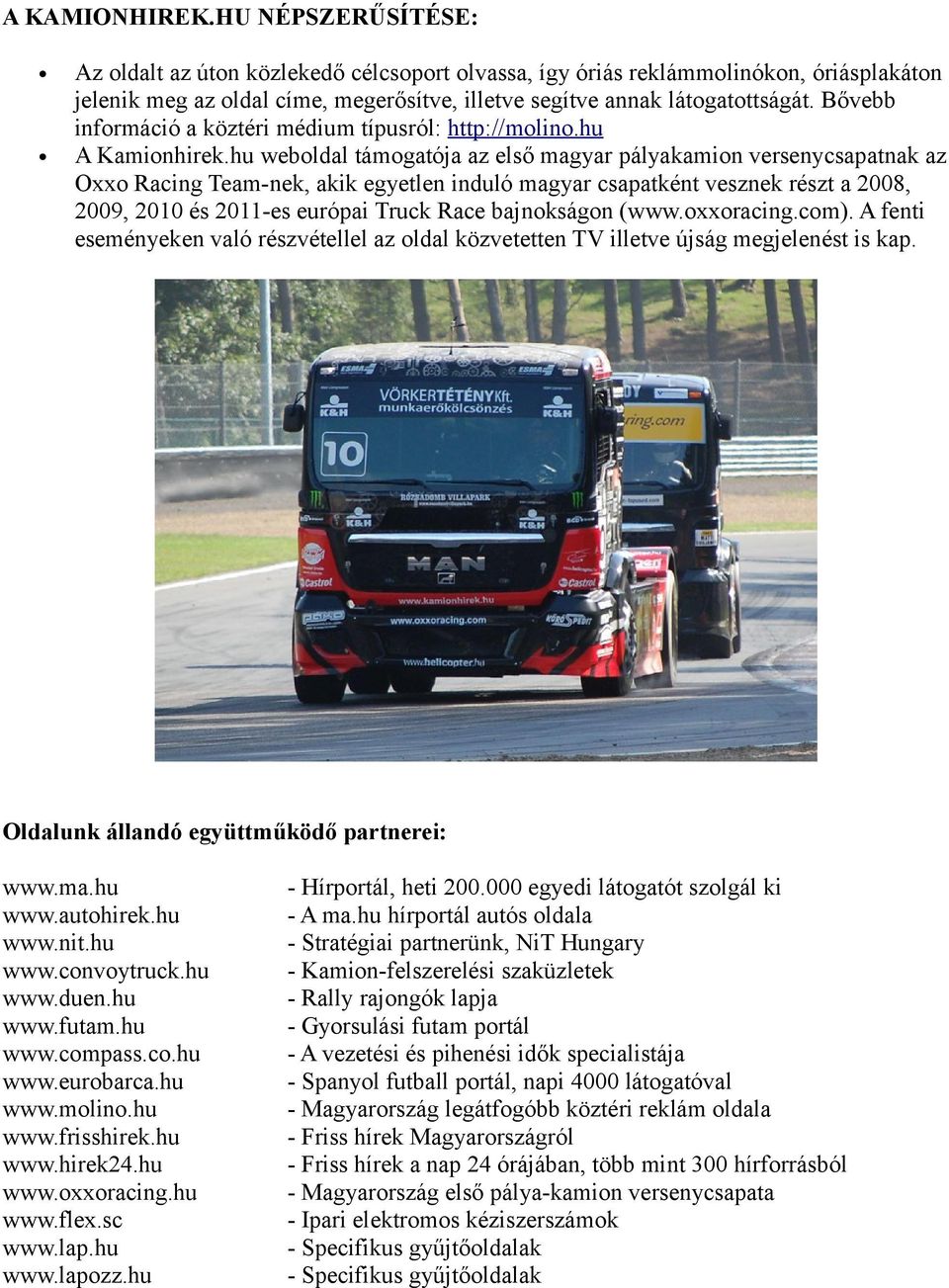 hu weboldal támogatója az első magyar pályakamion versenycsapatnak az Oxxo Racing Team-nek, akik egyetlen induló magyar csapatként vesznek részt a 2008, 2009, 2010 és 2011-es európai Truck Race