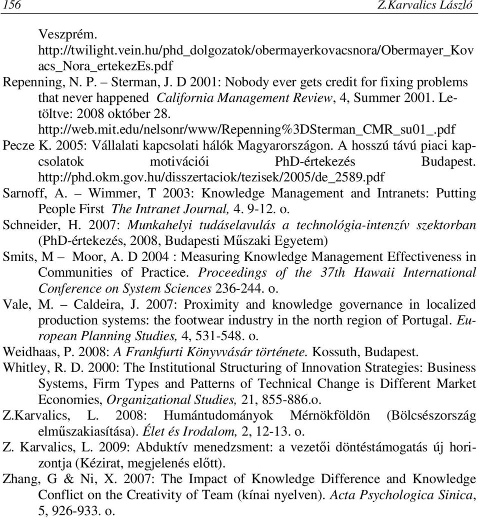 edu/nelsonr/www/repenning%3dsterman_cmr_su01_.pdf Pecze K. 2005: Vállalati kapcsolati hálók Magyarországon. A hosszú távú piaci kapcsolatok motivációi PhD-értekezés Budapest. http://phd.okm.gov.