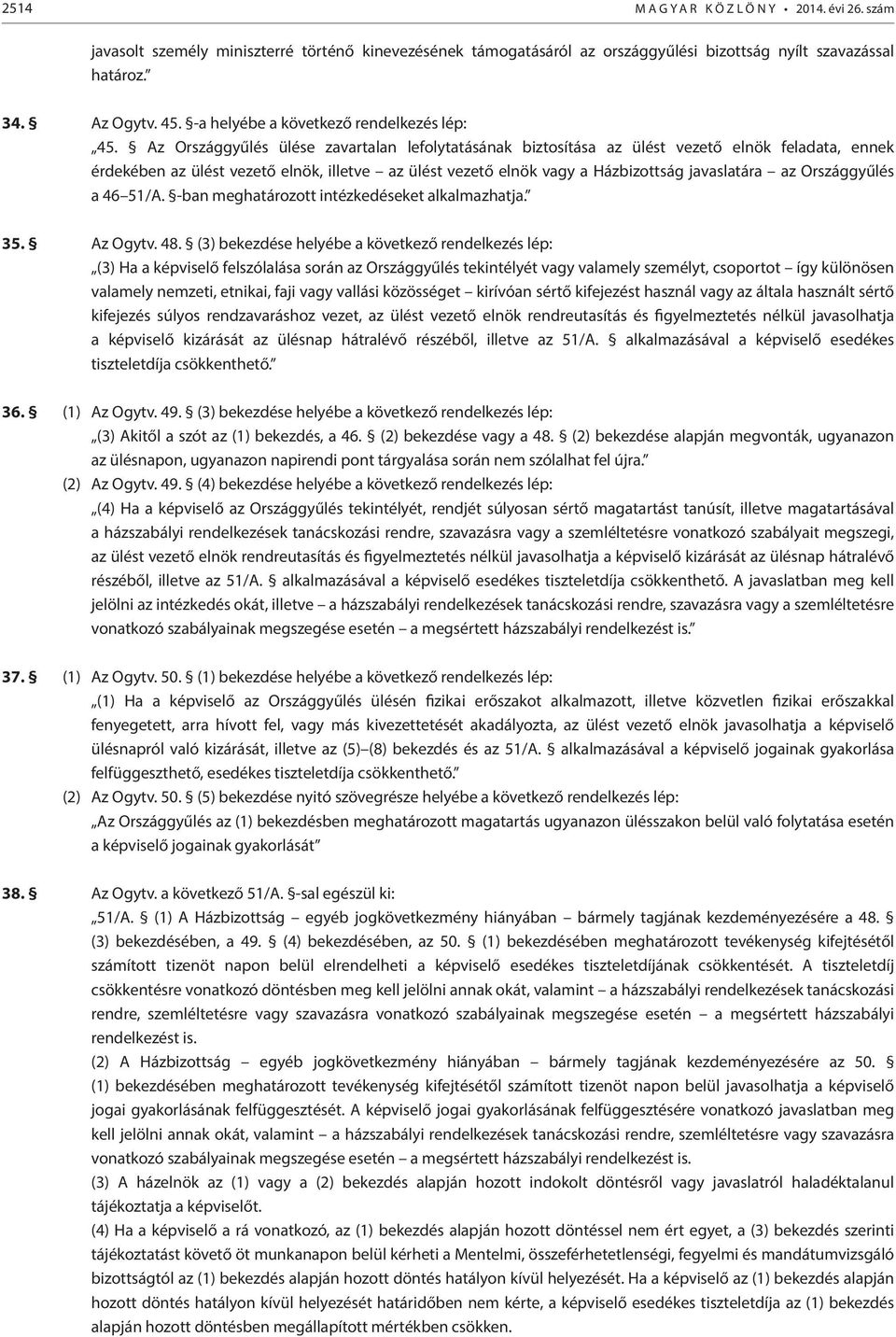 Az Országgyűlés ülése zavartalan lefolytatásának biztosítása az ülést vezető elnök feladata, ennek érdekében az ülést vezető elnök, illetve az ülést vezető elnök vagy a Házbizottság javaslatára az