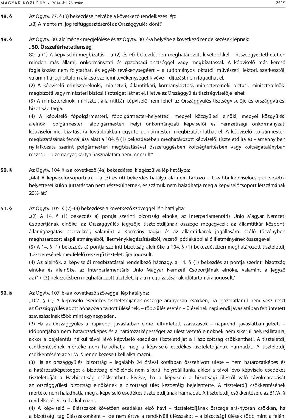 (1) A képviselői megbízatás a (2) és (4) bekezdésben meghatározott kivételekkel összeegyeztethetetlen minden más állami, önkormányzati és gazdasági tisztséggel vagy megbízatással.