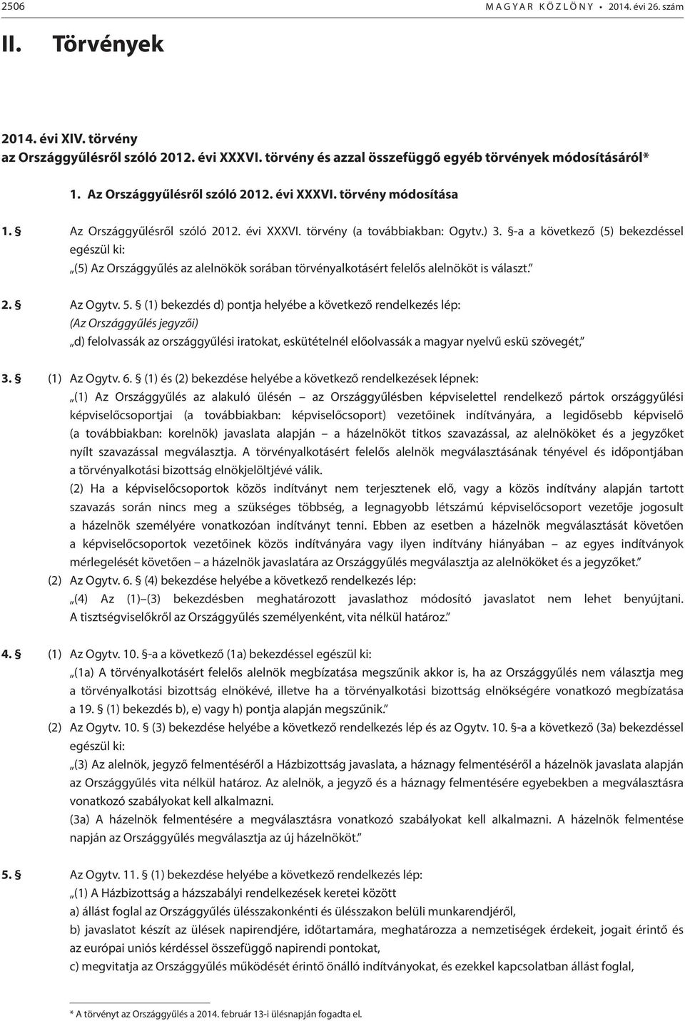 -a a következő (5) bekezdéssel egészül ki: (5) Az Országgyűlés az alelnökök sorában törvényalkotásért felelős alelnököt is választ. 2. Az Ogytv. 5.