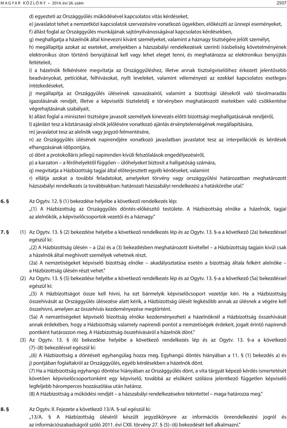 állást foglal az Országgyűlés munkájának sajtónyilvánosságával kapcsolatos kérdésekben, g) meghallgatja a házelnök által kinevezni kívánt személyeket, valamint a háznagy tisztségére jelölt személyt,