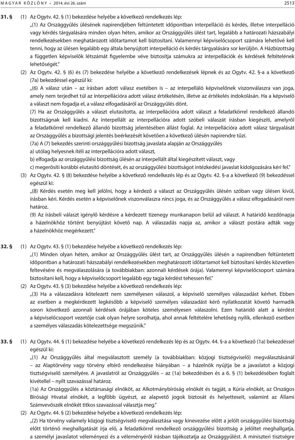 olyan héten, amikor az Országgyűlés ülést tart, legalább a határozati házszabályi rendelkezésekben meghatározott időtartamot kell biztosítani.