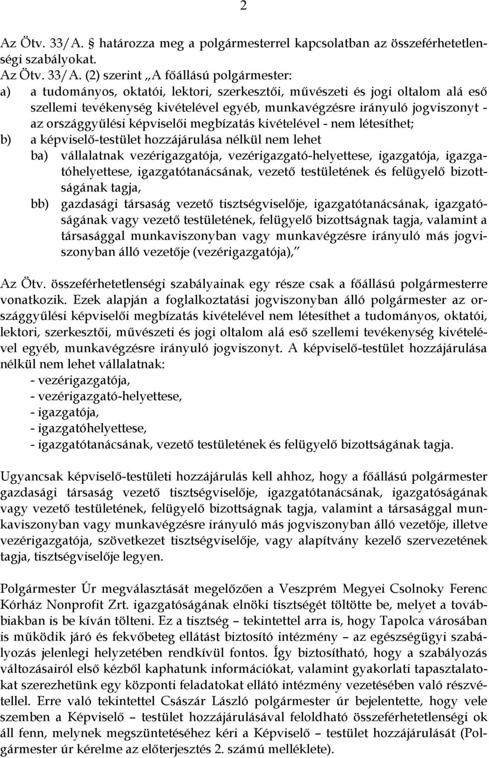 (2) szerint A főállású polgármester: a) a tudományos, oktatói, lektori, szerkesztői, művészeti és jogi oltalom alá eső szellemi tevékenység kivételével egyéb, munkavégzésre irányuló jogviszonyt - az