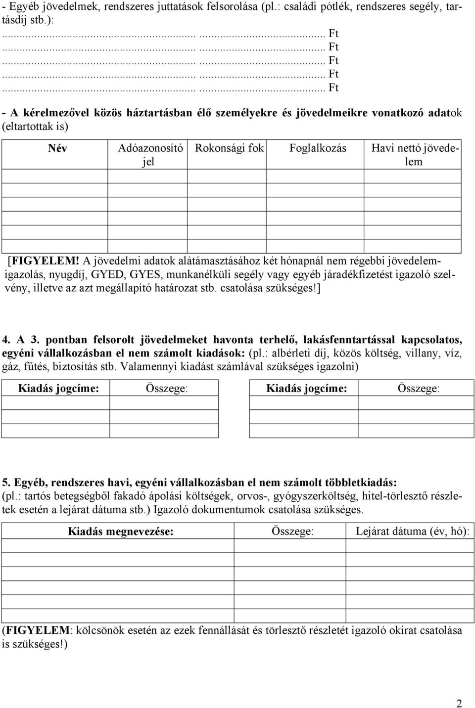 A jövedelmi adatok alátámasztásához két hónapnál nem régebbi jövedelemigazolás, nyugdíj, GYED, GYES, munkanélküli segély vagy egyéb járadékfizetést igazoló szelvény, illetve az azt megállapító