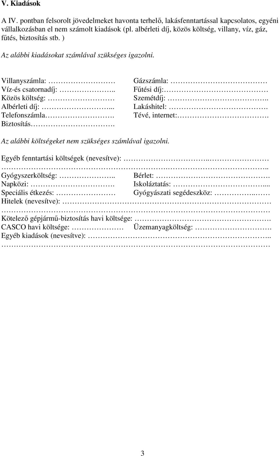 .. Telefonszámla. Biztosítás. Gázszámla: Fűtési díj: Szemétdíj:.. Lakáshitel:. Tévé, internet:. Az alábbi költségeket nem szükséges számlával igazolni. Egyéb fenntartási költségek (nevesítve):.