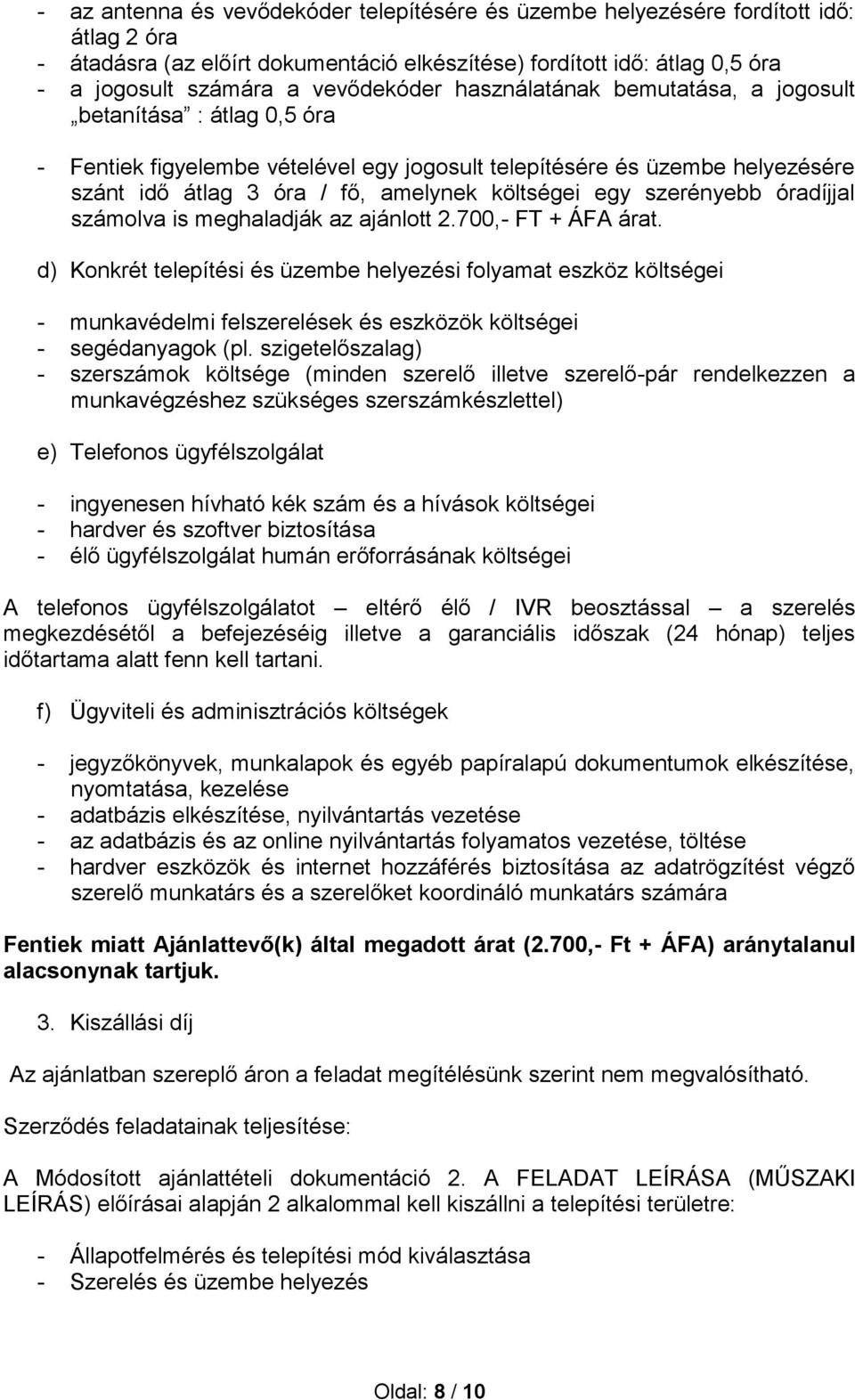 költségei egy szerényebb óradíjjal számolva is meghaladják az ajánlott 2.700,- FT + ÁFA árat.