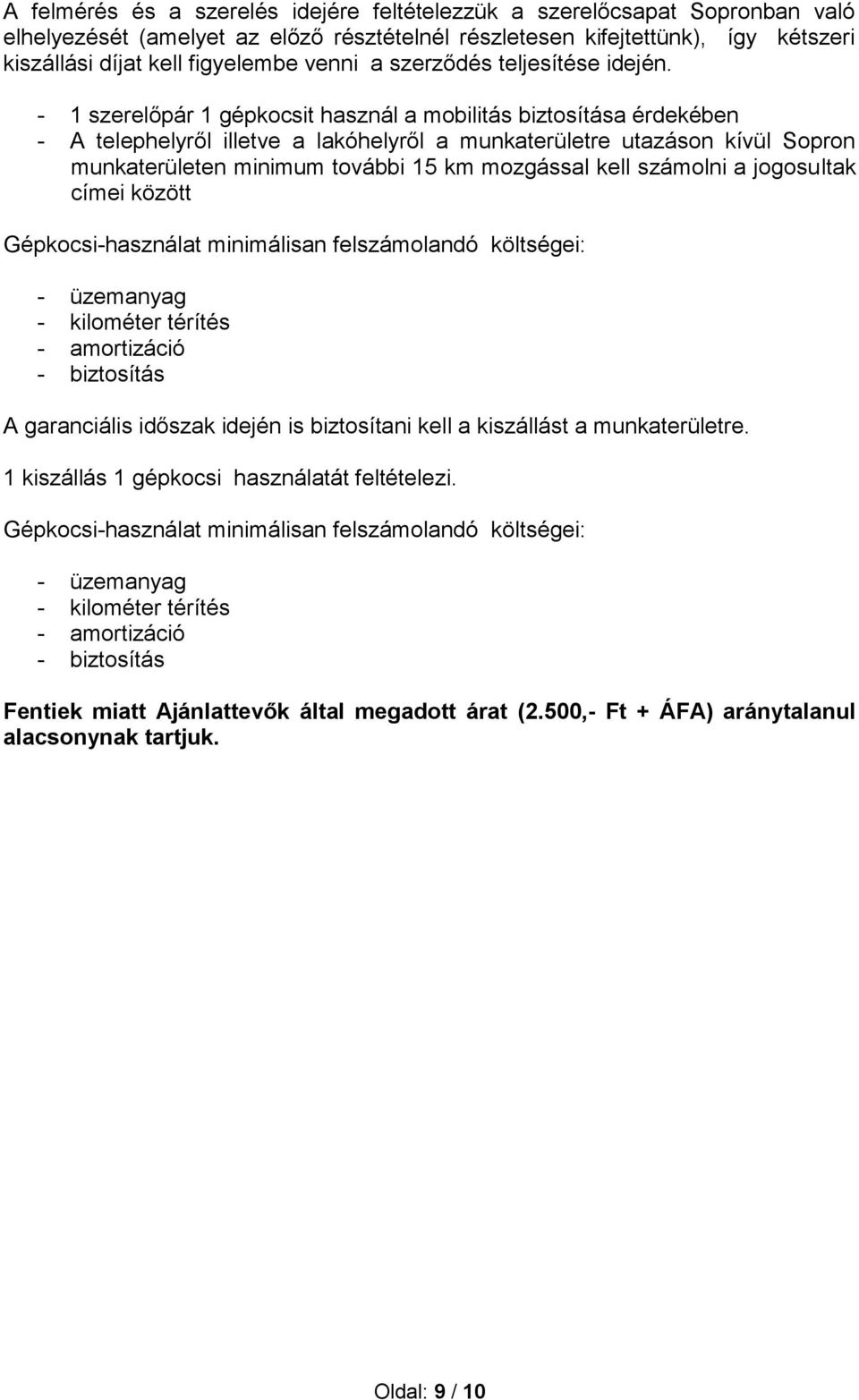 - 1 szerelőpár 1 gépkocsit használ a mobilitás biztosítása érdekében - A telephelyről illetve a lakóhelyről a munkaterületre utazáson kívül Sopron munkaterületen minimum további 15 km mozgással kell