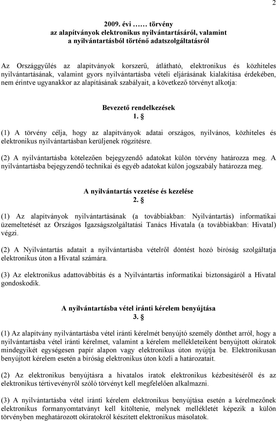 nyilvántartásának, valamint gyors nyilvántartásba vételi eljárásának kialakítása érdekében, nem érintve ugyanakkor az alapításának szabályait, a következő törvényt alkotja: Bevezető rendelkezések 1.