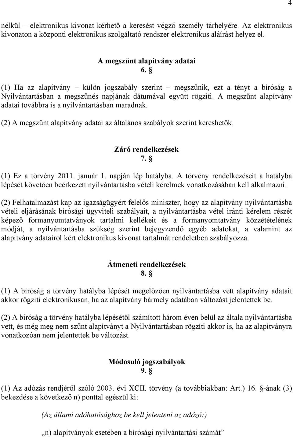 A megszűnt alapítvány adatai továbbra is a nyilvántartásban maradnak. (2) A megszűnt alapítvány adatai az általános szabályok szerint kereshetők. Záró rendelkezések 7. (1) Ez a törvény 2011. január 1.