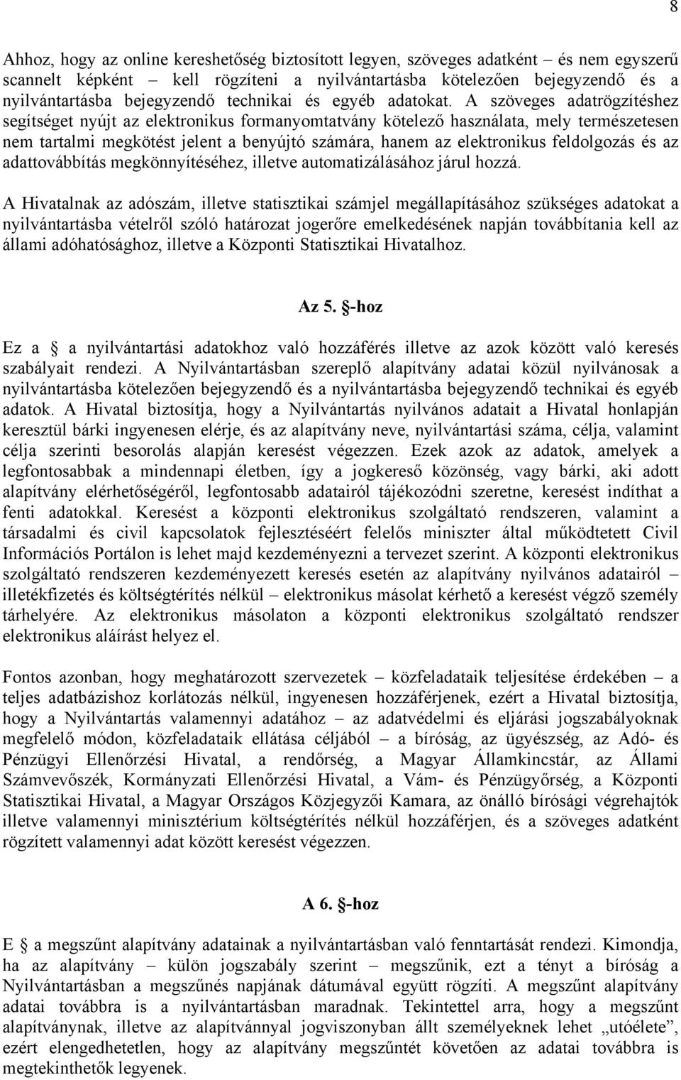 A szöveges adatrögzítéshez segítséget nyújt az elektronikus formanyomtatvány kötelező használata, mely természetesen nem tartalmi megkötést jelent a benyújtó számára, hanem az elektronikus