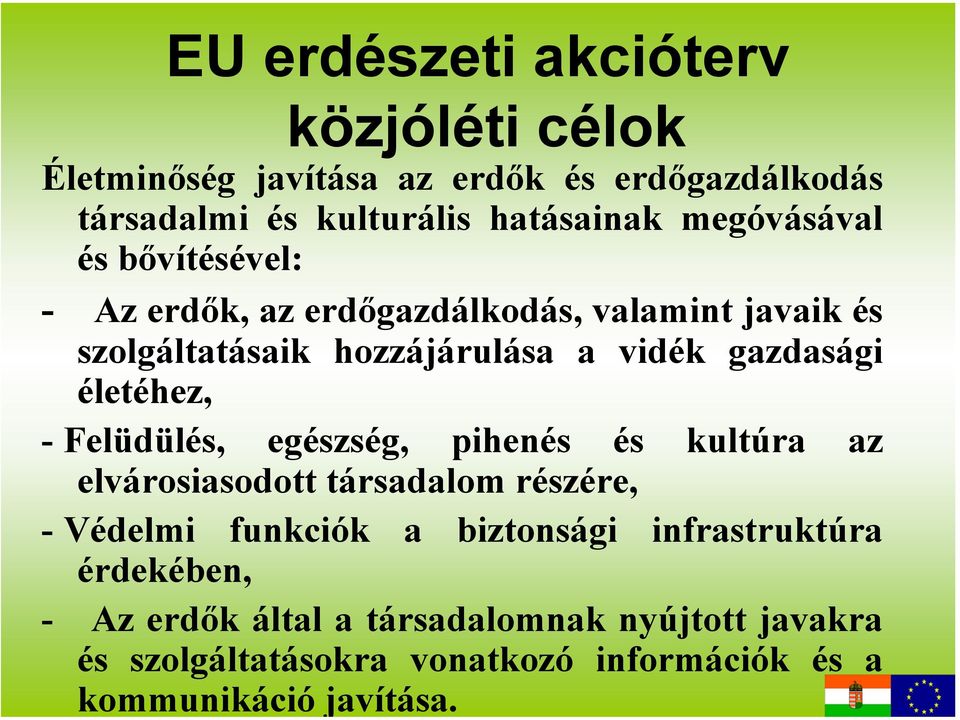 életéhez, - Felüdülés, egészség, pihenés és kultúra az elvárosiasodott társadalom részére, - Védelmi funkciók a biztonsági