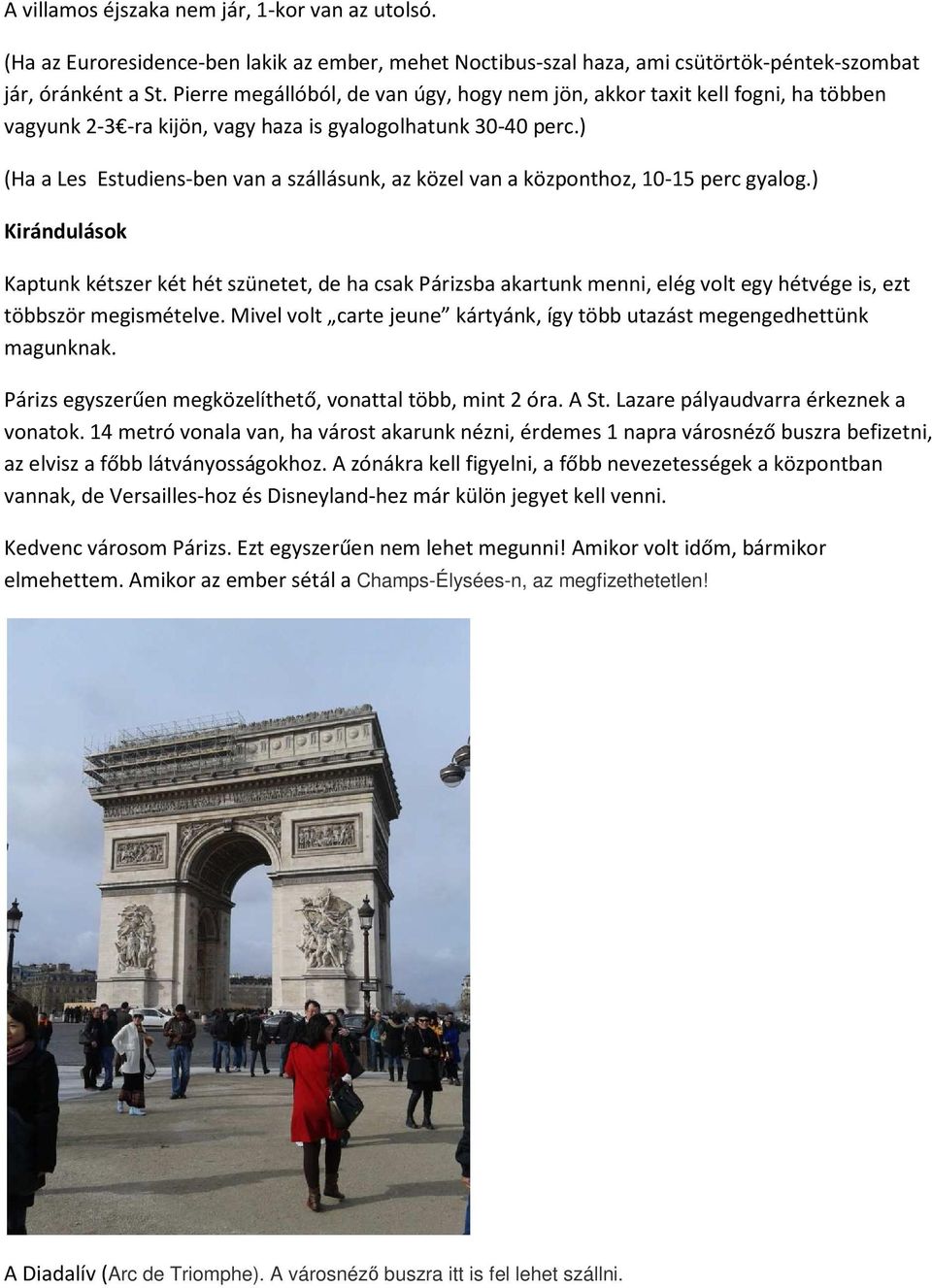 ) (Ha a Les Estudiens-ben van a szállásunk, az közel van a központhoz, 10-15 perc gyalog.