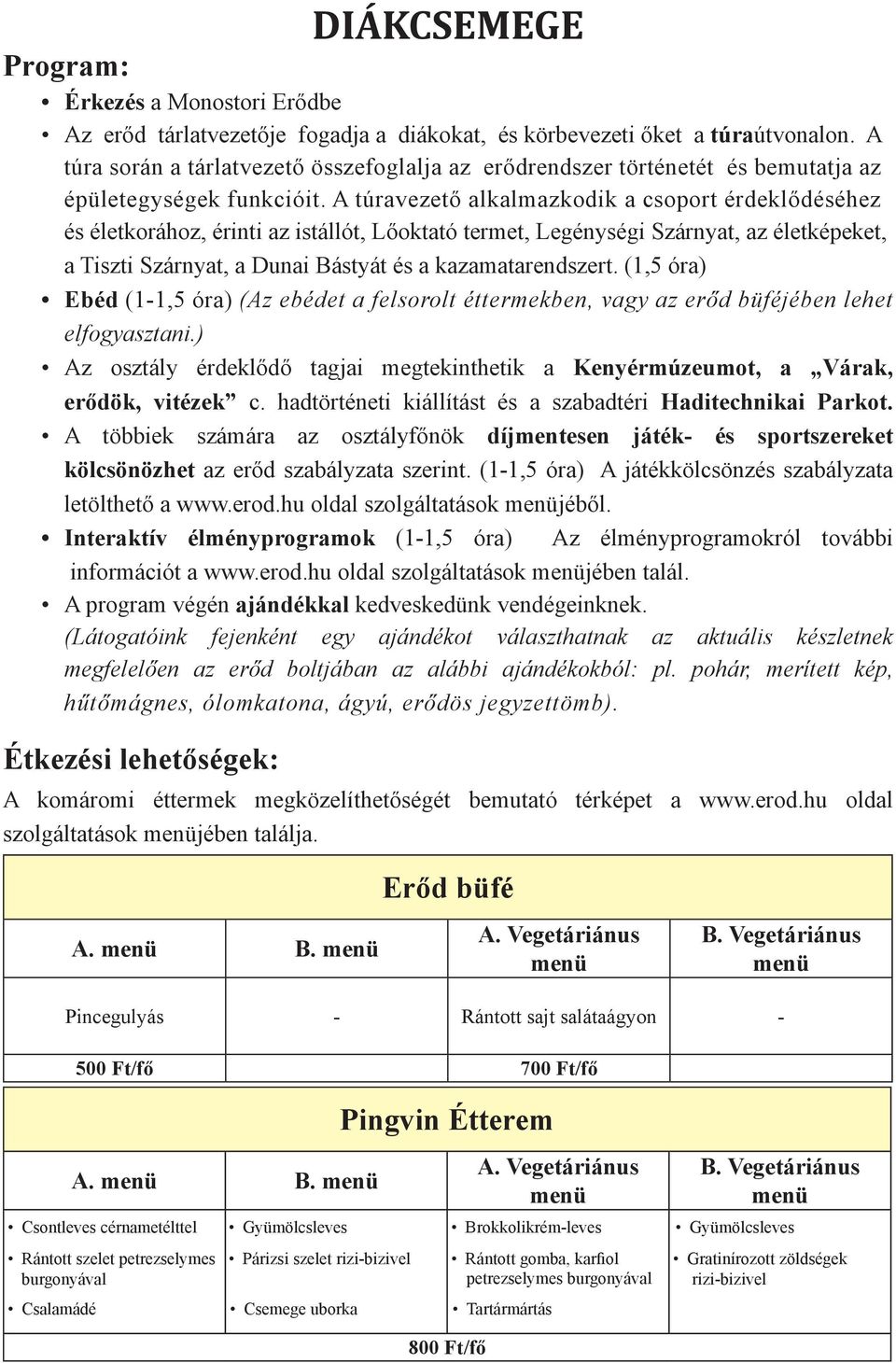 A túravezető alkalmazkodik a csoport érdeklődéséhez és életkorához, érinti az istállót, Lőoktató termet, Legénységi Szárnyat, az életképeket, a Tiszti Szárnyat, a Dunai Bástyát és a kazamatarendszert.