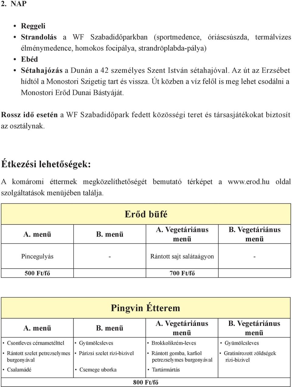 Rossz idő esetén a WF Szabadidőpark fedett közösségi teret és társasjátékokat biztosít az osztálynak. Étkezési lehetőségek: A komáromi éttermek megközelíthetőségét bemutató térképet a www.erod.