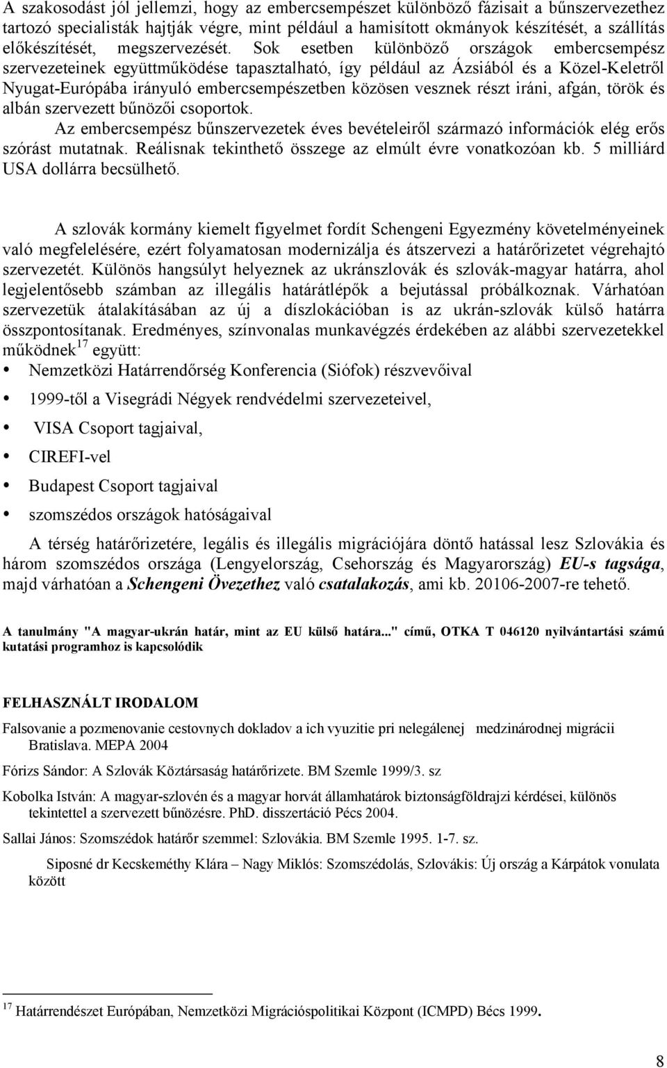 Sok esetben különböző országok embercsempész szervezeteinek együttműködése tapasztalható, így például az Ázsiából és a Közel-Keletről Nyugat-Európába irányuló embercsempészetben közösen vesznek részt