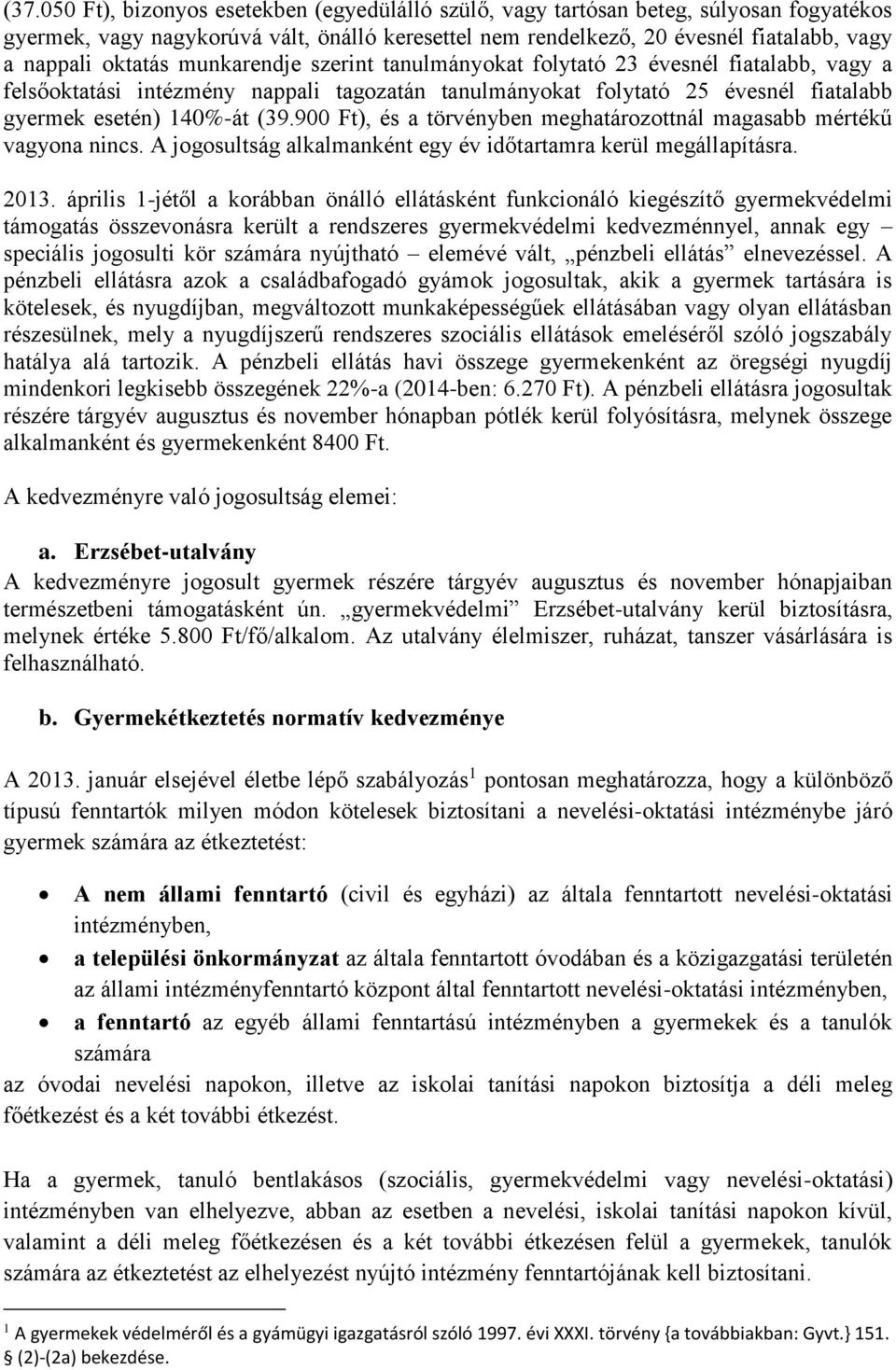 900 Ft), és a törvényben meghatározottnál magasabb mértékű vagyona nincs. A jogosultság alkalmanként egy év időtartamra kerül megállapításra. 2013.