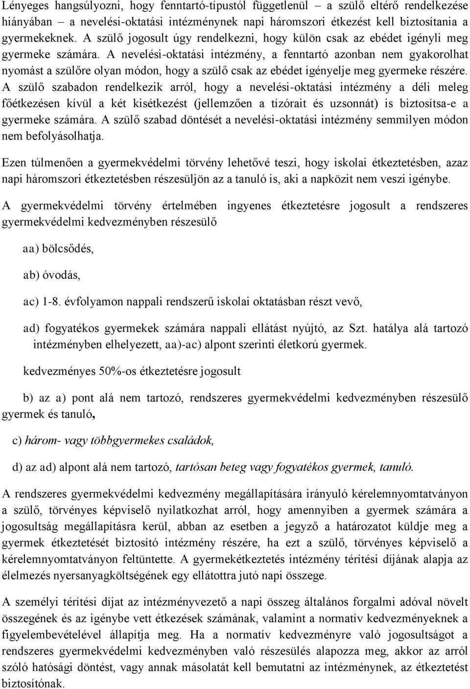 A nevelési-oktatási intézmény, a fenntartó azonban nem gyakorolhat nyomást a szülőre olyan módon, hogy a szülő csak az ebédet igényelje meg gyermeke részére.