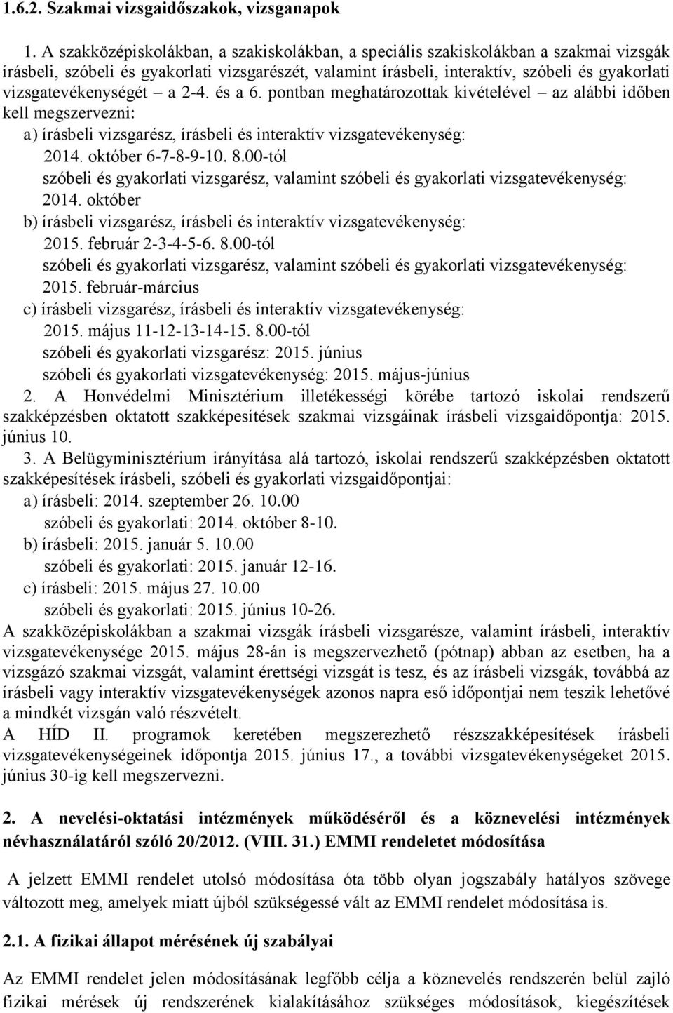 vizsgatevékenységét a 2-4. és a 6. pontban meghatározottak kivételével az alábbi időben kell megszervezni: a) írásbeli vizsgarész, írásbeli és interaktív vizsgatevékenység: 6-7-8-9-10.