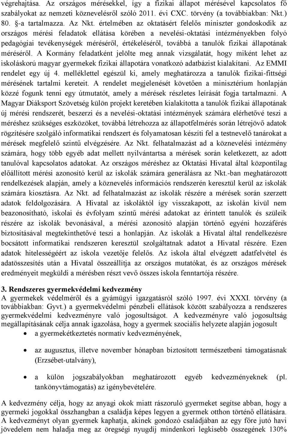 értelmében az oktatásért felelős miniszter gondoskodik az országos mérési feladatok ellátása körében a nevelési-oktatási intézményekben folyó pedagógiai tevékenységek méréséről, értékeléséről,