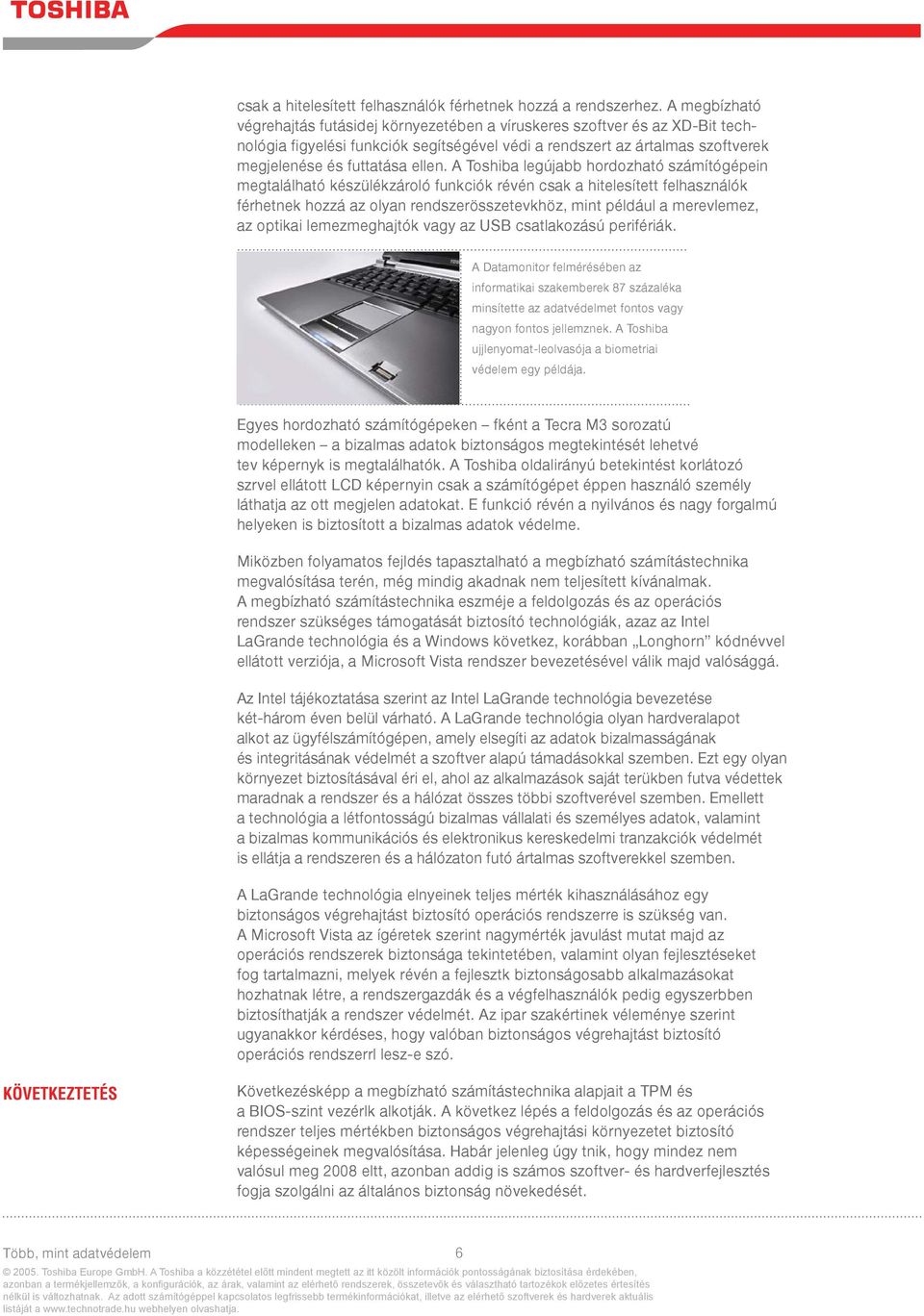 A Toshiba legújabb hordozható számítógépein megtalálható készülékzároló funkciók révén csak a hitelesített felhasználók férhetnek hozzá az olyan rendszerösszetevkhöz, mint például a merevlemez, az