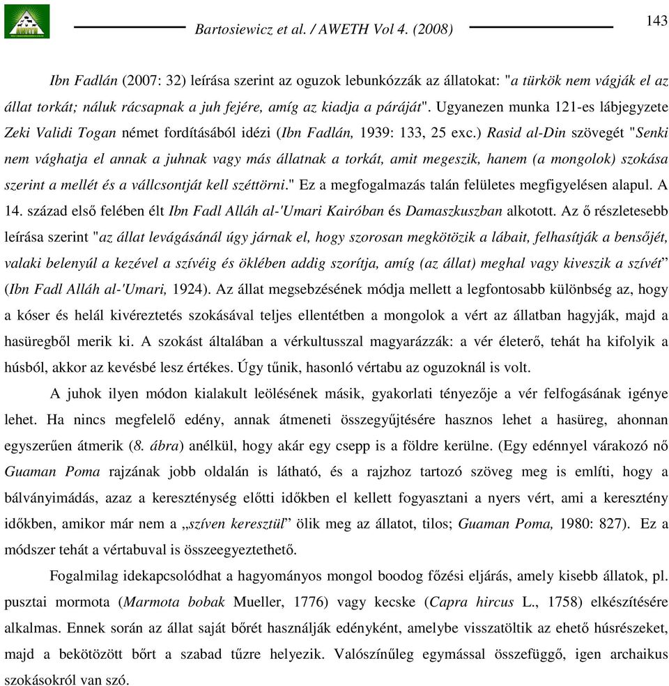 ) Rasid al-din szövegét "Senki nem vághatja el annak a juhnak vagy más állatnak a torkát, amit megeszik, hanem (a mongolok) szokása szerint a mellét és a vállcsontját kell széttörni.