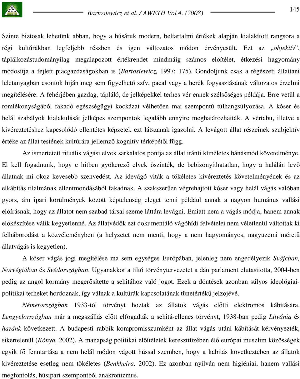 Gondoljunk csak a régészeti állattani leletanyagban csontok híján meg sem figyelhetı szív, pacal vagy a herék fogyasztásának változatos érzelmi megítélésére.