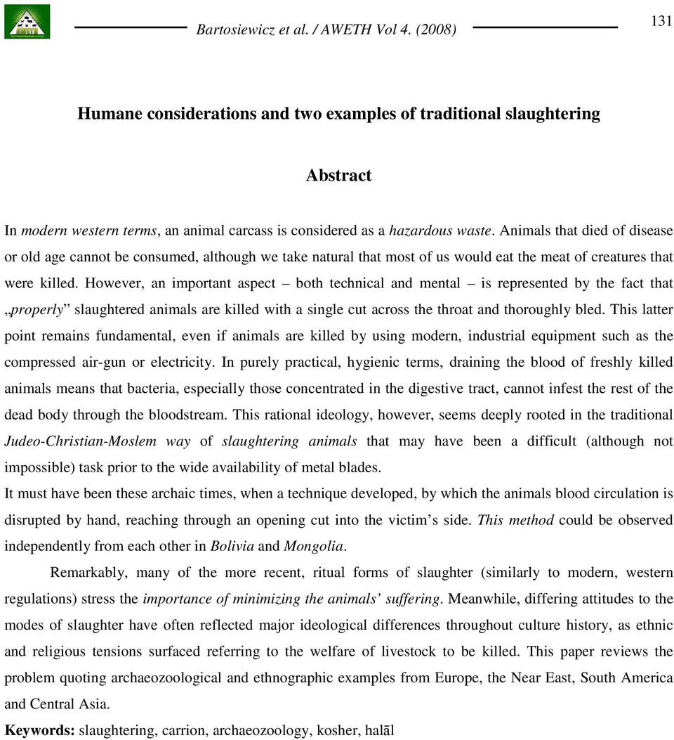 However, an important aspect both technical and mental is represented by the fact that properly slaughtered animals are killed with a single cut across the throat and thoroughly bled.