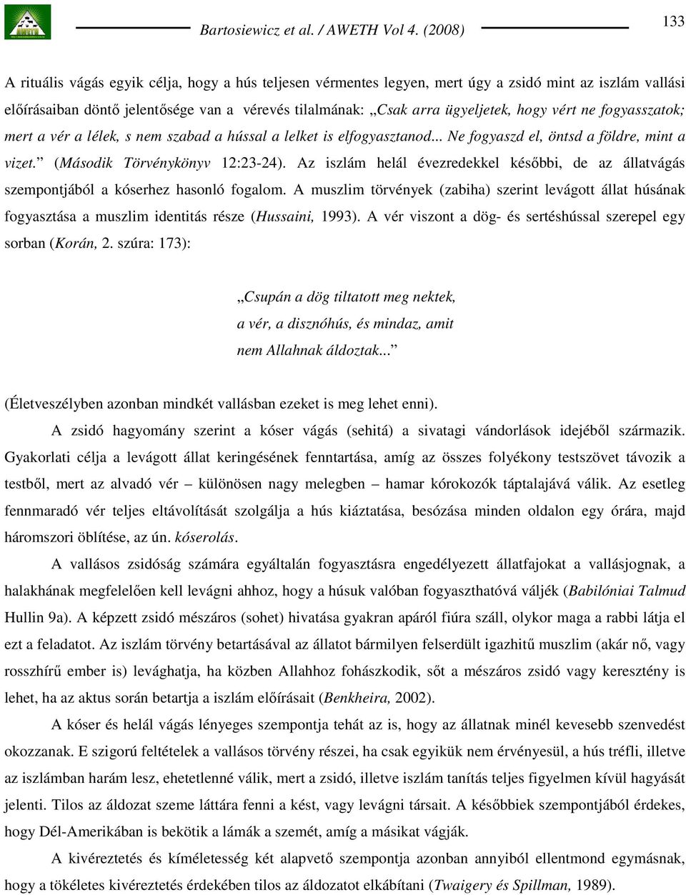 Az iszlám helál évezredekkel késıbbi, de az állatvágás szempontjából a kóserhez hasonló fogalom.