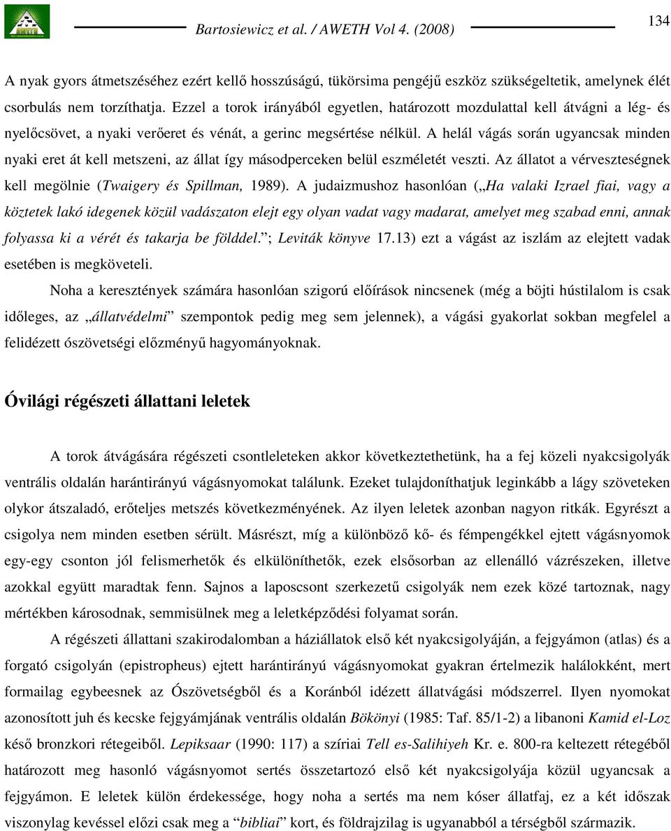 A helál vágás során ugyancsak minden nyaki eret át kell metszeni, az állat így másodperceken belül eszméletét veszti. Az állatot a vérveszteségnek kell megölnie (Twaigery és Spillman, 1989).