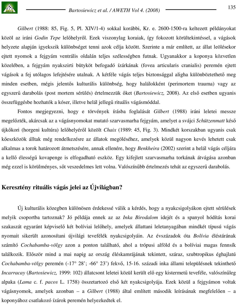 Szerinte a már említett, az állat leölésekor ejtett nyomok a fejgyám ventrális oldalán teljes szélességben futnak.