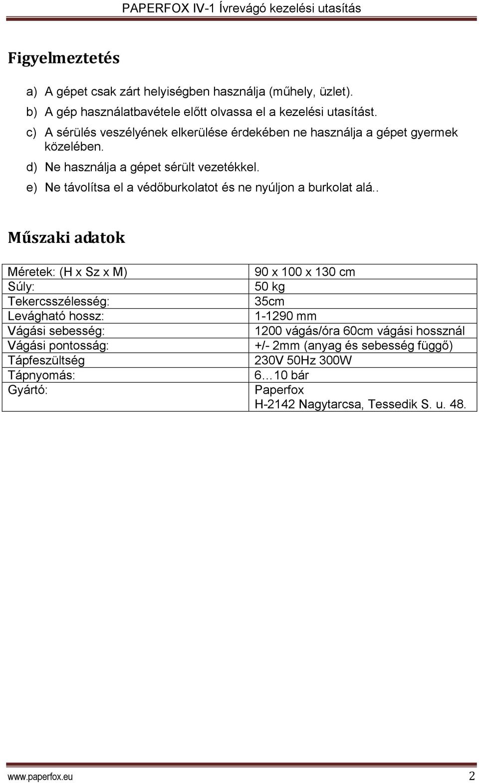 e) Ne távolítsa el a védőburkolatot és ne nyúljon a burkolat alá.