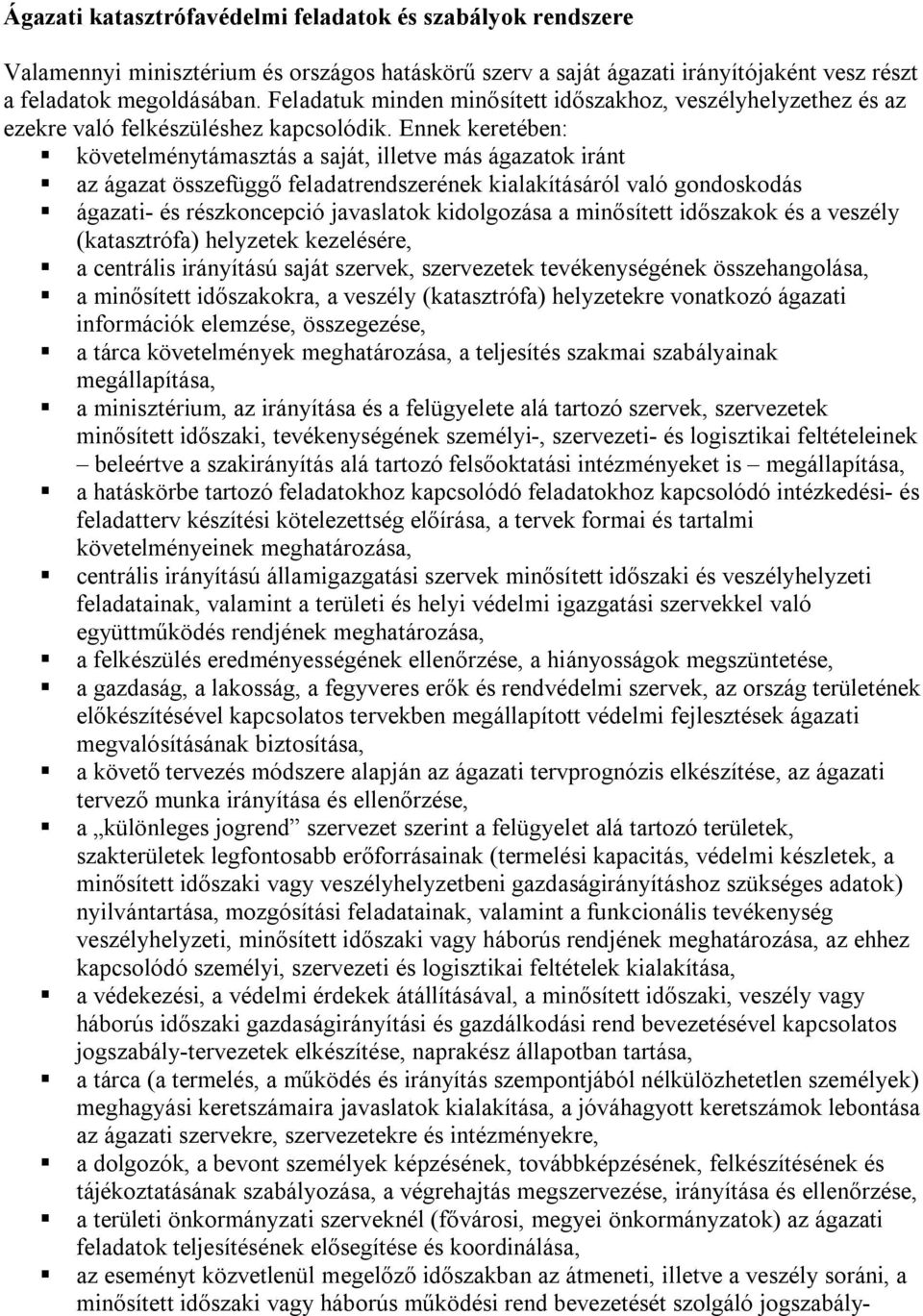 Ennek keretében: követelménytámasztás a saját, illetve más ágazatok iránt az ágazat összefüggő feladatrendszerének kialakításáról való gondoskodás ágazati- és részkoncepció javaslatok kidolgozása a