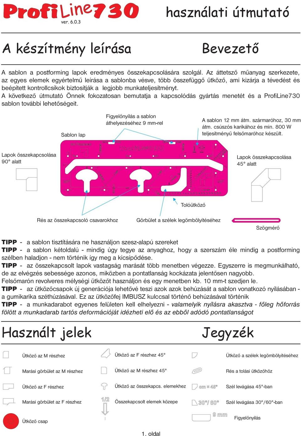 munkateljesítményt. A következő útmutató Önnek fokozatosan bemutatja a kapcsolódás gyártás menetét és a ProfiLine730 sablon további lehetőségeit.