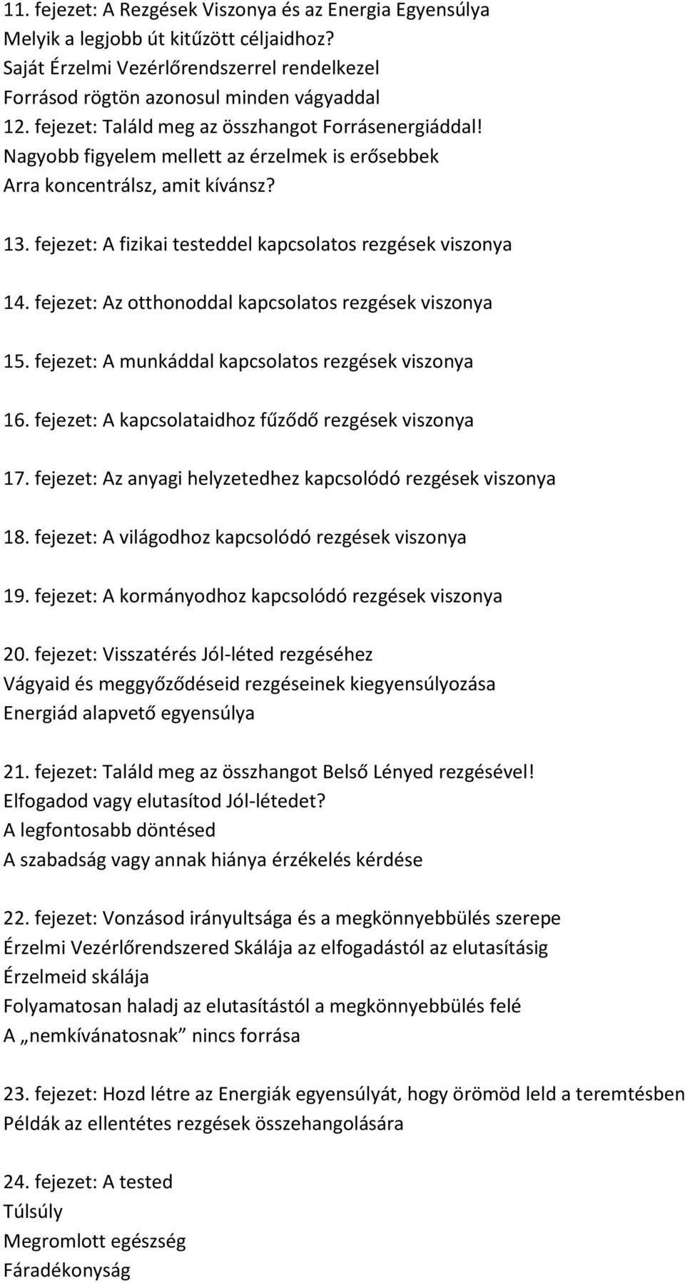 fejezet: A fizikai testeddel kapcsolatos rezgések viszonya 14. fejezet: Az otthonoddal kapcsolatos rezgések viszonya 15. fejezet: A munkáddal kapcsolatos rezgések viszonya 16.