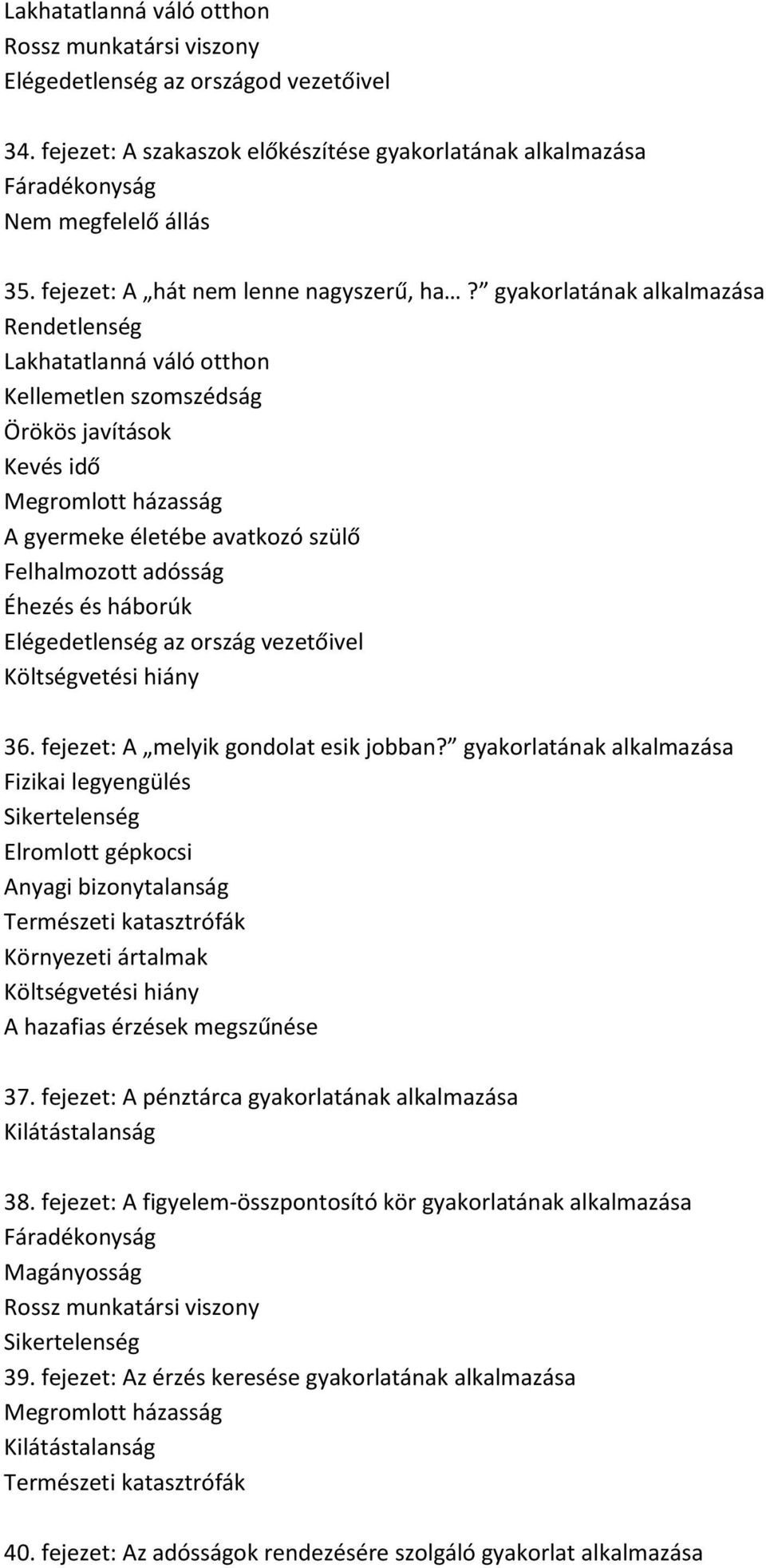 gyakorlatának alkalmazása Rendetlenség Lakhatatlanná váló otthon Kellemetlen szomszédság Örökös javítások Kevés idő Megromlott házasság Felhalmozott adósság Éhezés és háborúk Elégedetlenség az ország