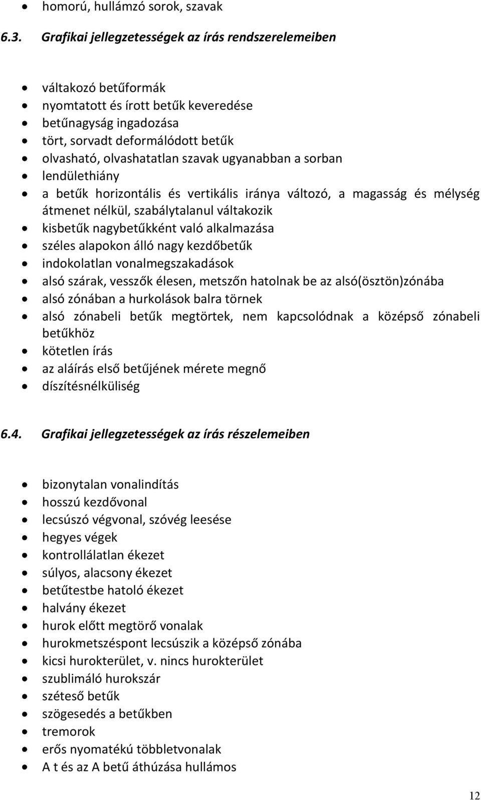 ugyanabban a sorban lendülethiány a betűk horizontális és vertikális iránya változó, a magasság és mélység átmenet nélkül, szabálytalanul váltakozik kisbetűk nagybetűkként való alkalmazása széles